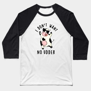 I Don't Want No Udder Cute Cow Pun Baseball T-Shirt